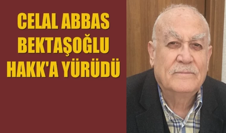 Celal Abbas Bektaşoğlu Dede Hakk'a yürüdü