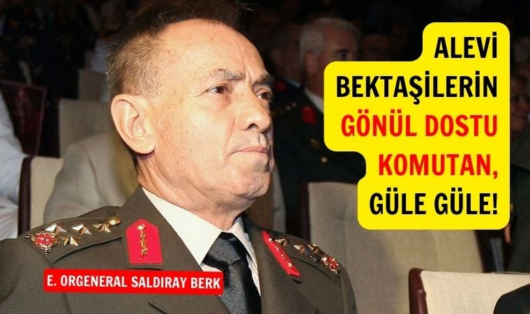 Alevi Bektaşilerin gönül dostu E. Orgeneral Saldıray Berk Hakk'a yürüdü