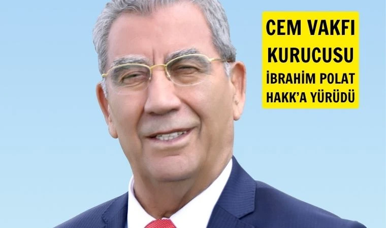 Cem Vakfı kurucusu İbrahim Polat Hakk'a yürüdü