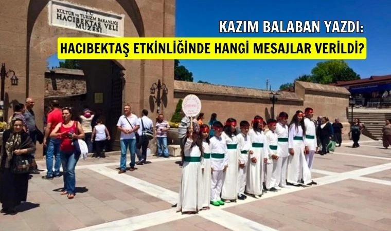 Kazım Balaban yazdı: Hacıbektaş etkinliğinde hangi mesajlar verildi?