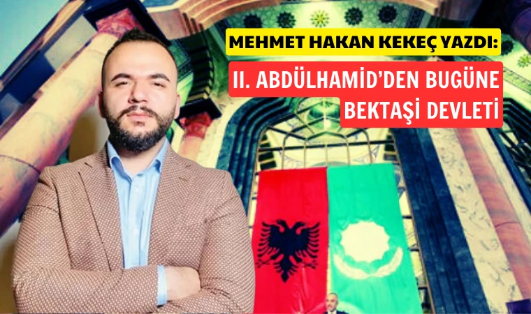 Mehmet Hakan Kekeç yazdı: Bektaşi Devleti’nin sakıncası