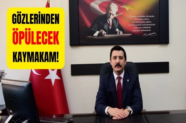 GÖZLERİNDEN ÖPÜLECEK KAYMAKAM!