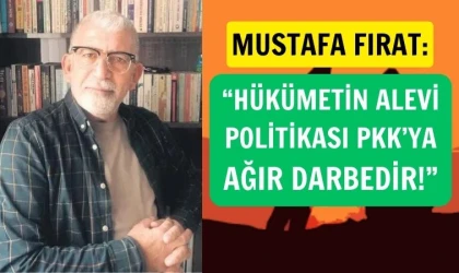 Fırat: Hükümetin Alevi politikası PKK’ya ağır darbedir!