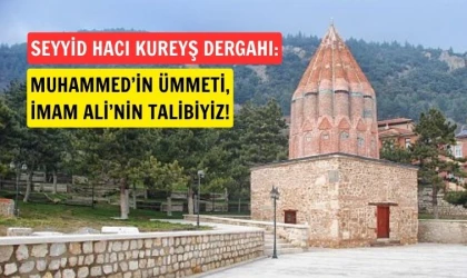 Seyyid Hacı Kureyş Dergahı: Hakk Muhammed Ali yolunun talibi, neferleriyiz!