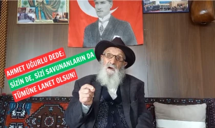 Ahmet Uğurlu Dede: Sizin de sonunuz aynı olacaktır!